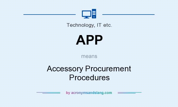 What does APP mean? It stands for Accessory Procurement Procedures