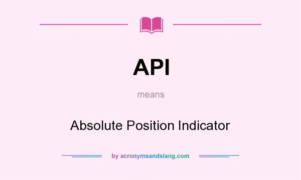 What does API mean? It stands for Absolute Position Indicator
