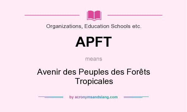 What does APFT mean? It stands for Avenir des Peuples des Forêts Tropicales