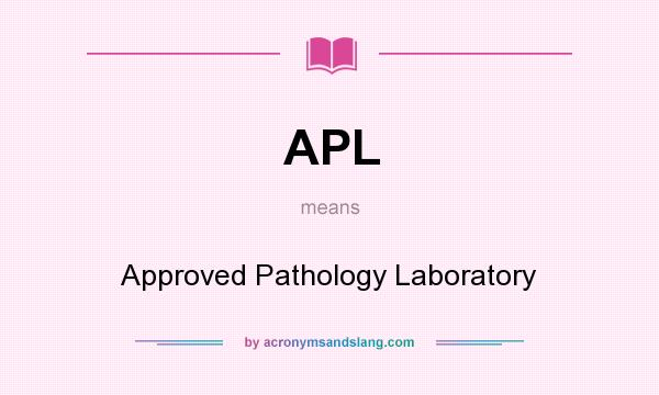 What does APL mean? It stands for Approved Pathology Laboratory