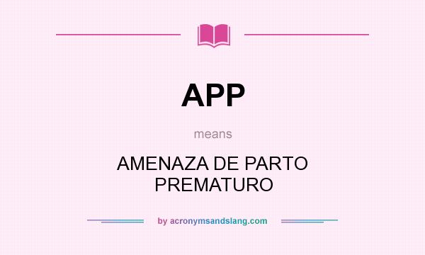 What does APP mean? It stands for AMENAZA DE PARTO PREMATURO