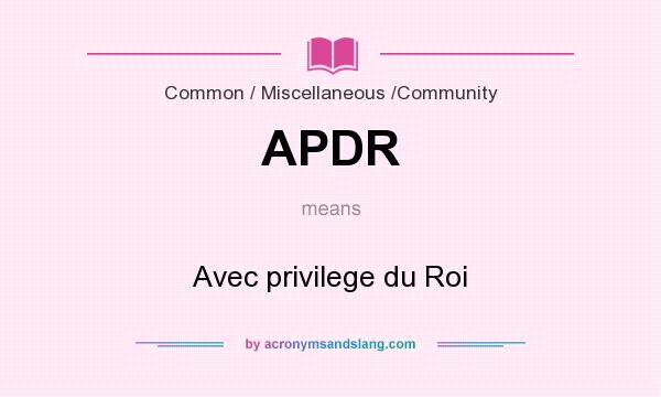 What does APDR mean? It stands for Avec privilege du Roi