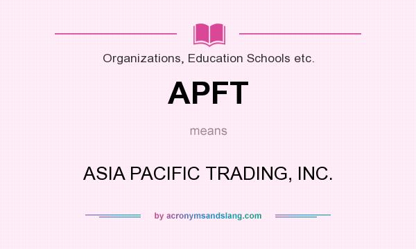 What does APFT mean? It stands for ASIA PACIFIC TRADING, INC.