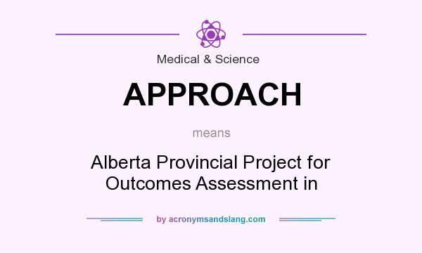 What does APPROACH mean? It stands for Alberta Provincial Project for Outcomes Assessment in