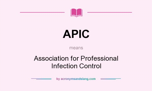 What does APIC mean? It stands for Association for Professional Infection Control