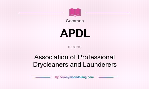 What does APDL mean? It stands for Association of Professional Drycleaners and Launderers