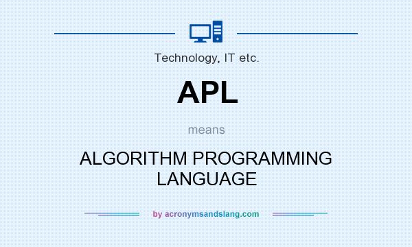 What does APL mean? It stands for ALGORITHM PROGRAMMING LANGUAGE