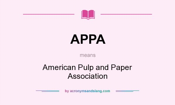 What does APPA mean? It stands for American Pulp and Paper Association