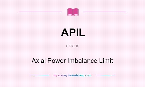 What does APIL mean? It stands for Axial Power Imbalance Limit