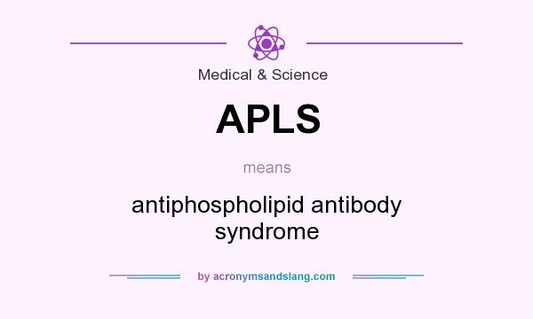 What does APLS mean? It stands for antiphospholipid antibody syndrome