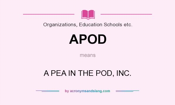 What does APOD mean? It stands for A PEA IN THE POD, INC.