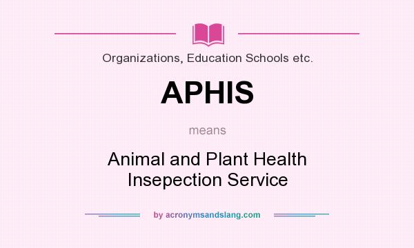 What does APHIS mean? It stands for Animal and Plant Health Insepection Service