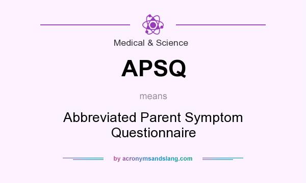 What does APSQ mean? It stands for Abbreviated Parent Symptom Questionnaire