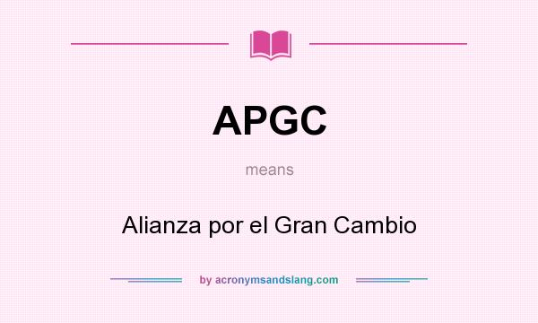 What does APGC mean? It stands for Alianza por el Gran Cambio