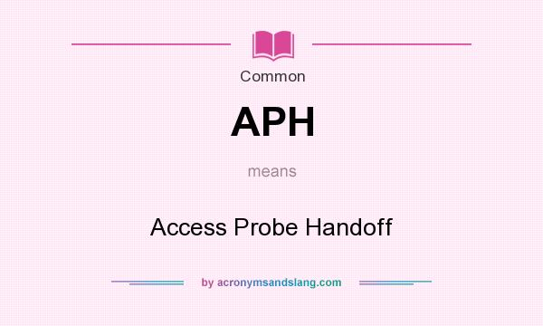 What does APH mean? It stands for Access Probe Handoff