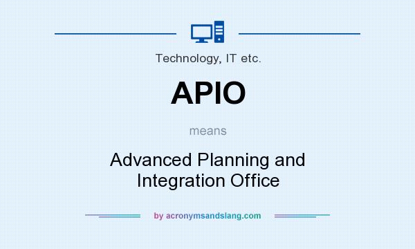What does APIO mean? It stands for Advanced Planning and Integration Office