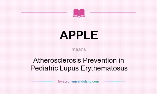 What does APPLE mean? It stands for Atherosclerosis Prevention in Pediatric Lupus Erythematosus