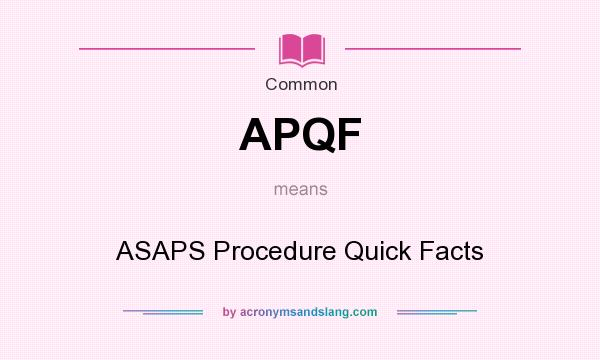 What does APQF mean? It stands for ASAPS Procedure Quick Facts