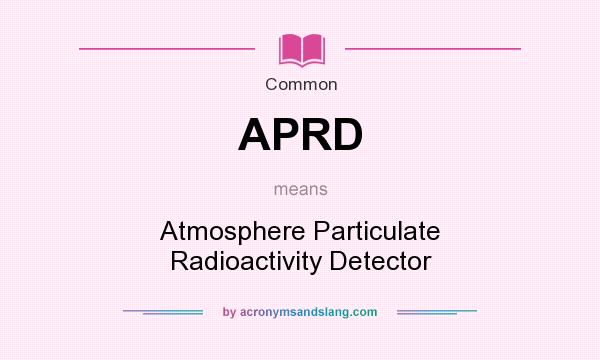 What does APRD mean? It stands for Atmosphere Particulate Radioactivity Detector