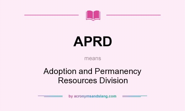 What does APRD mean? It stands for Adoption and Permanency Resources Division
