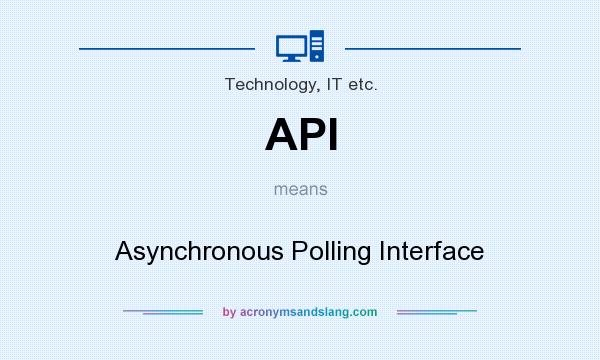 What does API mean? It stands for Asynchronous Polling Interface
