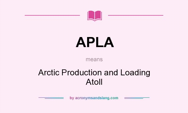What does APLA mean? It stands for Arctic Production and Loading Atoll