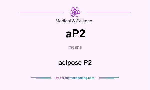 What does aP2 mean? It stands for adipose P2