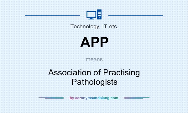 What does APP mean? It stands for Association of Practising Pathologists