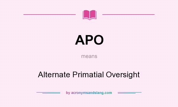What does APO mean? It stands for Alternate Primatial Oversight