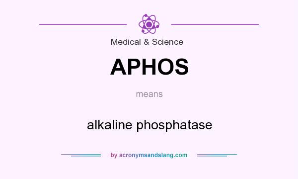 What does APHOS mean? It stands for alkaline phosphatase
