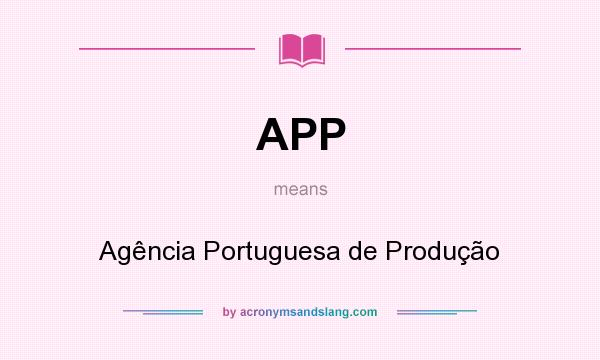 What does APP mean? It stands for Agência Portuguesa de Produção