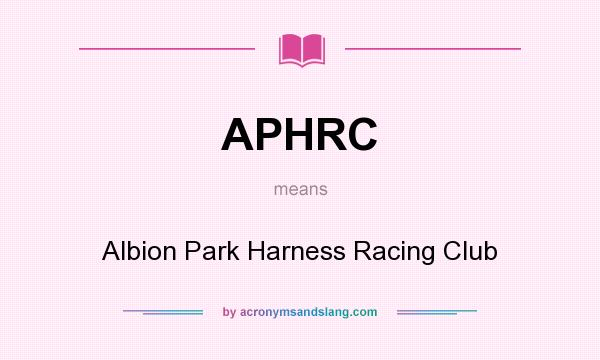 What does APHRC mean? It stands for Albion Park Harness Racing Club