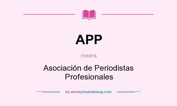 What does APP mean? It stands for Asociación de Periodistas Profesionales