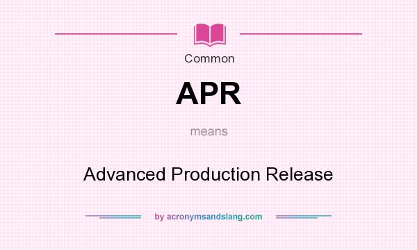 What does APR mean? It stands for Advanced Production Release