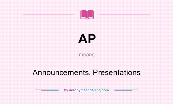 What does AP mean? It stands for Announcements, Presentations