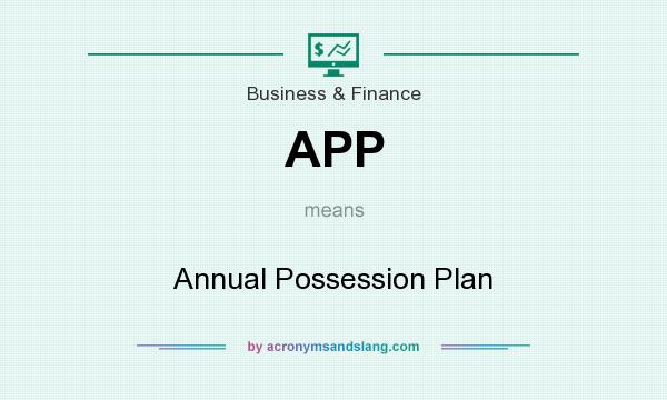 What does APP mean? It stands for Annual Possession Plan