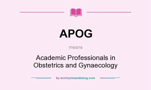 What does APOG mean? It stands for Academic Professionals in Obstetrics and Gynaecology