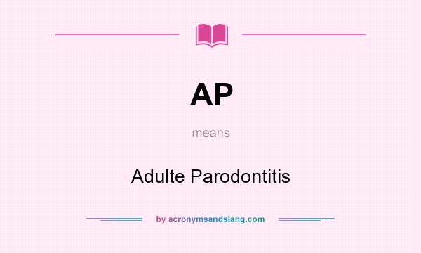 What does AP mean? It stands for Adulte Parodontitis