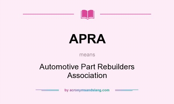 What does APRA mean? It stands for Automotive Part Rebuilders Association
