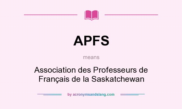 What does APFS mean? It stands for Association des Professeurs de Français de la Saskatchewan