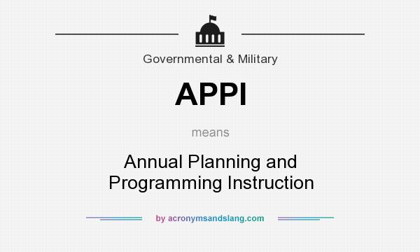 What does APPI mean? It stands for Annual Planning and Programming Instruction