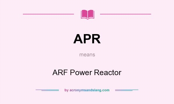What does APR mean? It stands for ARF Power Reactor