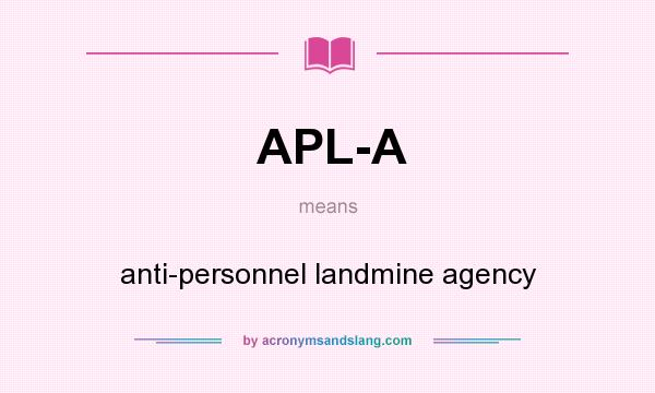 What does APL-A mean? It stands for anti-personnel landmine agency