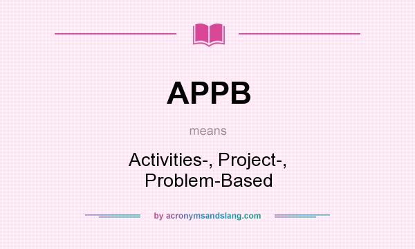 What does APPB mean? It stands for Activities-, Project-, Problem-Based
