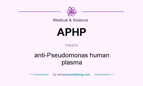 What does APHP mean? It stands for anti-Pseudomonas human plasma