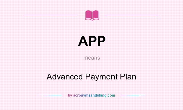 What does APP mean? It stands for Advanced Payment Plan