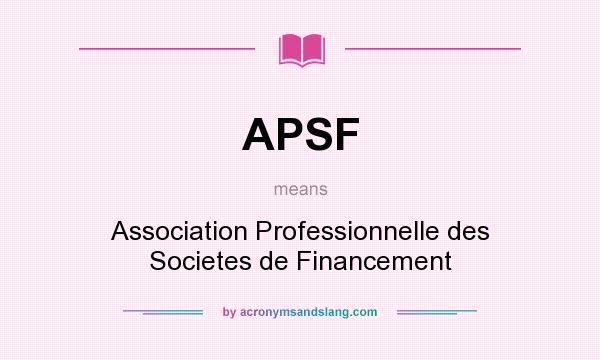 What does APSF mean? It stands for Association Professionnelle des Societes de Financement