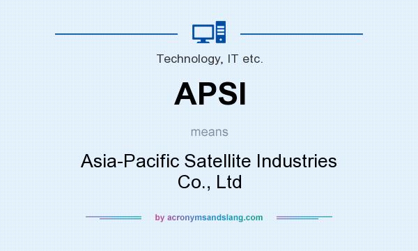 What does APSI mean? It stands for Asia-Pacific Satellite Industries Co., Ltd