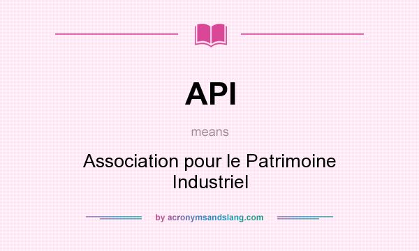 What does API mean? It stands for Association pour le Patrimoine Industriel