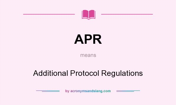 What does APR mean? It stands for Additional Protocol Regulations